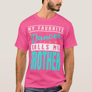 My Favourite Dancer Calls Me Brother Dancer Brothe T-Shirt