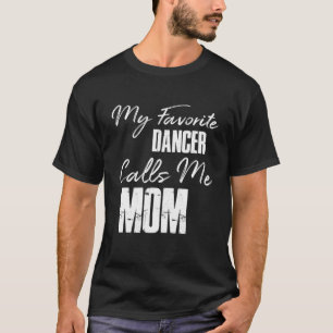 My Favourite Dancer Calls Me Mum Dance Mum Gift T-Shirt