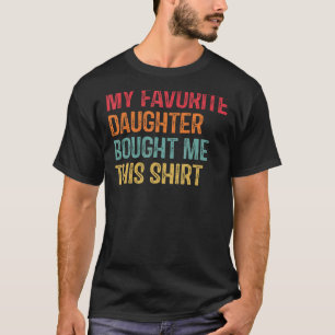 My Favourite Daughter Bought Me This   Mum And Dad T-Shirt