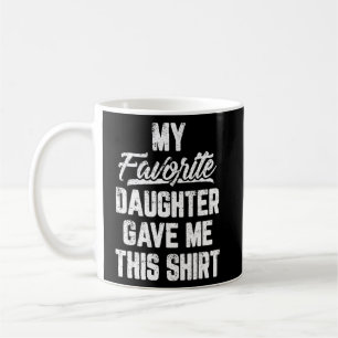 My Favourite Daughter Gave Me This Father s Day Coffee Mug