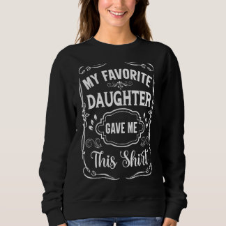 My Favourite Daughter Gave Me This     Father's Da Sweatshirt