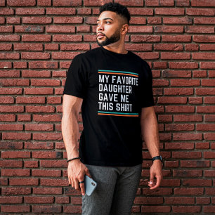 My Favourite Daughter Gave Me This  T-Shirt