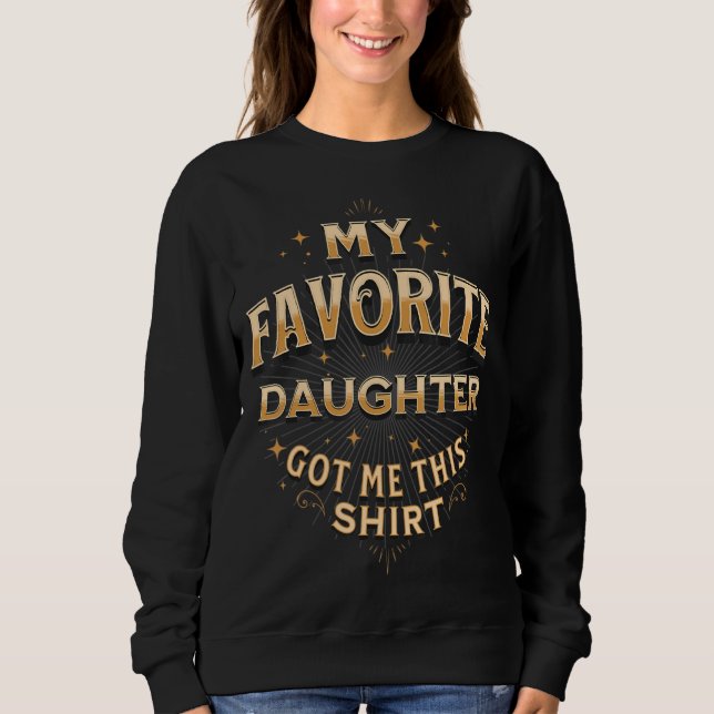 My Favourite Daughter Got Me This Sweatshirt (Front)