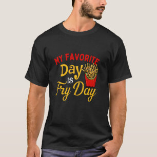 My Favourite Day Is Fry Day - French Fries Lover F T-Shirt