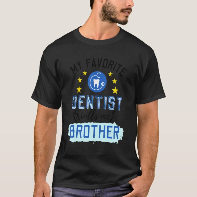 My Favourite Dentist Calls Me Brother Design T-Shirt (Front)