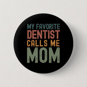 My Favourite Dentist Calls Me Mum Funny Mothers Da 6 Cm Round Badge
