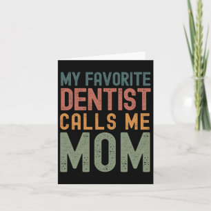 My Favourite Dentist Calls Me Mum Funny Mothers Da Card