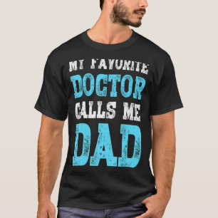 My Favourite Doctor Calls Me Dad -Proud Dad Father T-Shirt