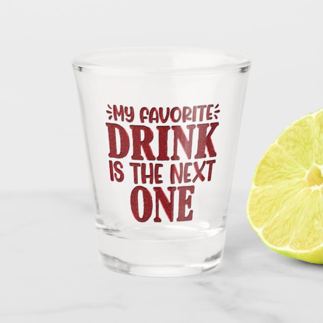 My Favourite Drink Is The Next One Shot Glass (Front)