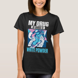 My Favourite Drug Is White Powder Snow Snowboardin T-Shirt