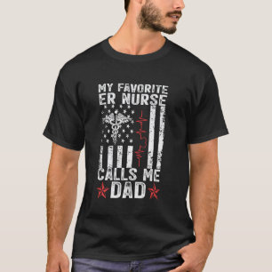 My Favourite Er Nurse Calls Me Dad Rn Nursing Fath T-Shirt
