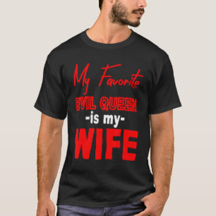 My Favourite Evil Queen Is My Wife --  T-Shirt