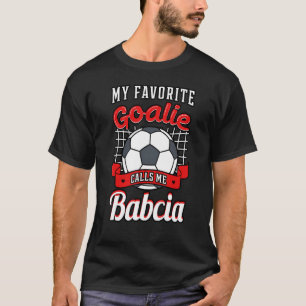 My Favourite Goalie Calls Me Babcia Soccer Player  T-Shirt