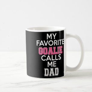 My Favourite Goalie Calls Me Dad Soccer Hockey Gir Coffee Mug