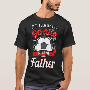 My Favourite Goalie Calls Me Father Soccer Player T-Shirt