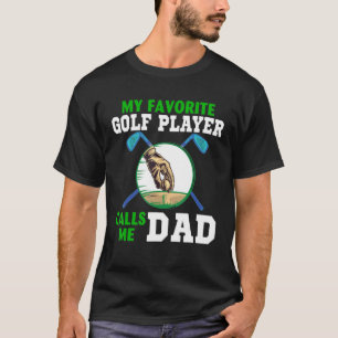 My Favourite Golf Player Calls Me Dad Cool Happy F T-Shirt