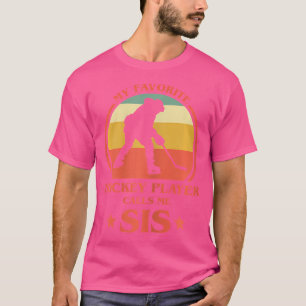 My Favourite Hockey Player Calls Me Sis Ice Hockey T-Shirt
