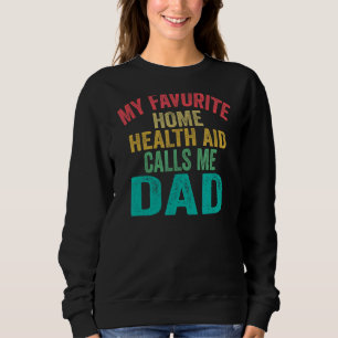 My Favourite Home Health Aid Calls Me Dad Father' Sweatshirt