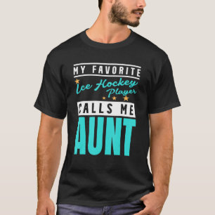 My Favourite Ice Hockey Player Calls Me Aunt Ice H T-Shirt