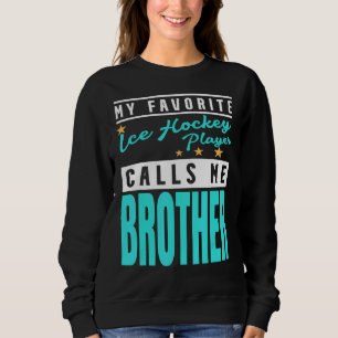 My Favourite Ice Hockey Player Calls Me Brother Sweatshirt