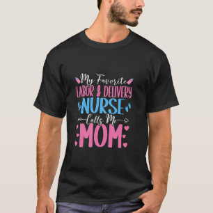 My Favourite Labour and Delivery L d Nurse Nurse C T-Shirt