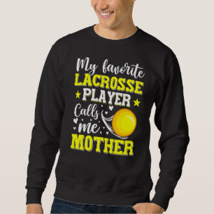 My Favourite Lacrosse Player Calls Me Mother Mothe Sweatshirt