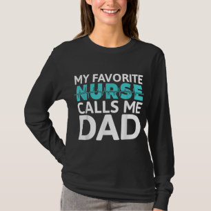 My favourite Nurse calls me Dad Daughter Hospital  T-Shirt