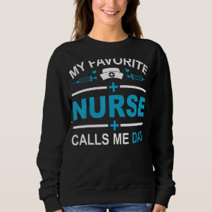 My Favourite Nurse Calls Me Dad  Nursing Dad Fathe Sweatshirt
