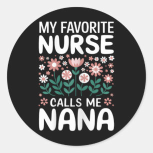 My Favourite Nurse Calls Me Nana Cute Flowers For Classic Round Sticker