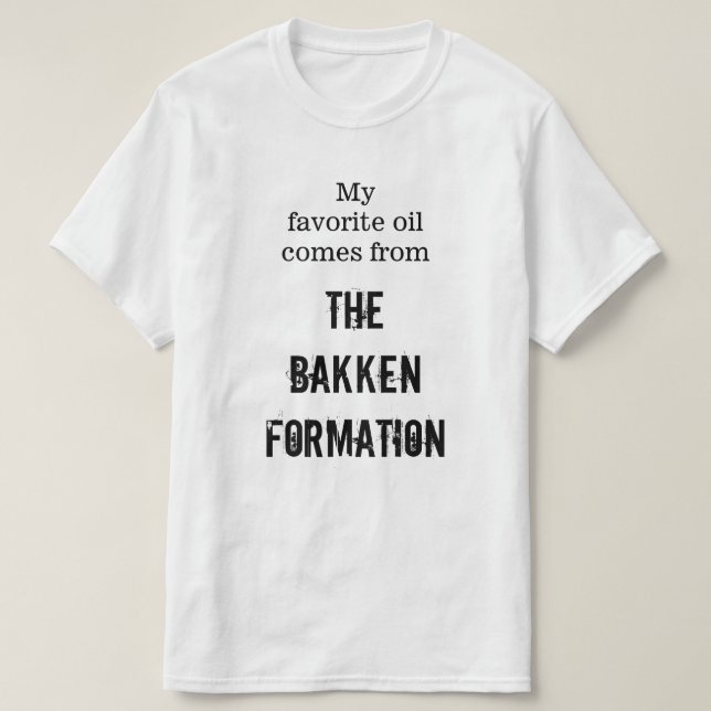 "My favourite oil comes from The Bakken Formation" T-Shirt (Design Front)