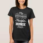 My Favourite People Call Me Ama Funny Grandma Gift T-Shirt<br><div class="desc">Get this funny saying outfit for the best grandma ever who loves her adorable grandkids,  grandsons,  granddaughters on mother's day or christmas,  grandparents day,  Wear this to recognise your sweet grandmother!</div>