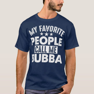 My Favourite People Call Me Bubba Funny Gift for T-Shirt