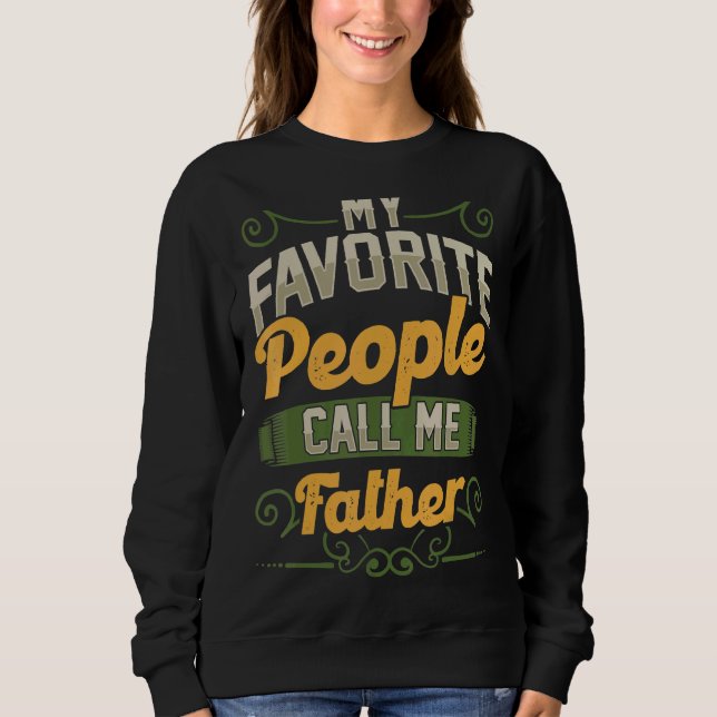 My Favourite People Call Me Father  Father's Day Sweatshirt (Front)
