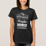My Favourite People Call Me Gamma Funny Grandma T-Shirt<br><div class="desc">Get this funny saying outfit for the best grandma ever who loves her adorable grandkids,  grandsons,  granddaughters on mother's day or christmas,  grandparents day,  Wear this to recognise your sweet grandmother!</div>