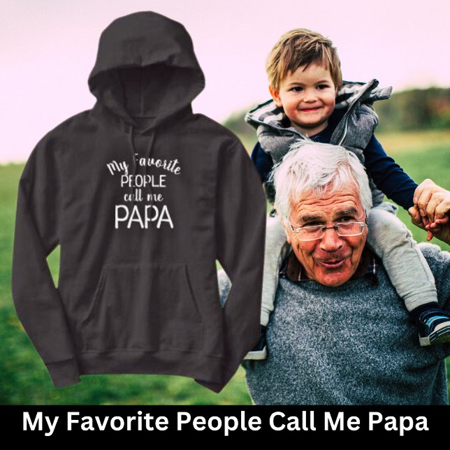My Favourite People Call Me Papa  Hoodie (Create Your Own Gifts. Funny Saying for Dad!)
