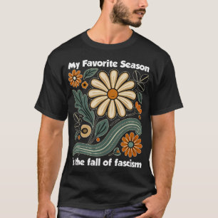 My Favourite Season Is The Fall Of Fascism Funny T-Shirt