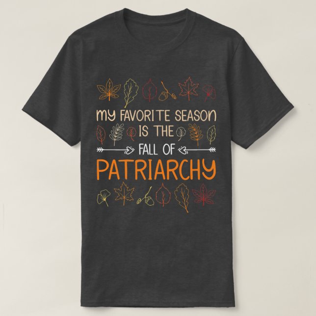 My Favourite Season Is The Fall Of Patriarchy Autu T-Shirt (Design Front)