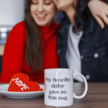 My Favourite Sister Gave me this Mug<br><div class="desc">This design may be personalised by choosing the Edit Design option. You may also transfer onto other items. Contact me at colorflowcreations@gmail.com or use the chat option at the top of the page if you wish to have this design on another product or need assistance with this design. See more...</div>