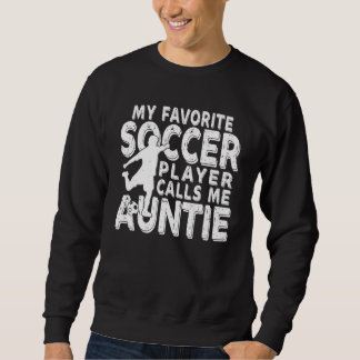 My Favourite Soccer Player Calls Me Auntie   Sweatshirt