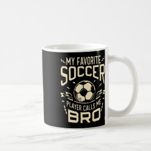 My Favourite Soccer Player Calls Me Bro Soccer Bro Coffee Mug
