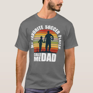 My Favourite Soccer Player Calls Me Dad Fathers Da T-Shirt