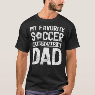 My Favourite Soccer Player Calls Me Dad Fathers Da T-Shirt