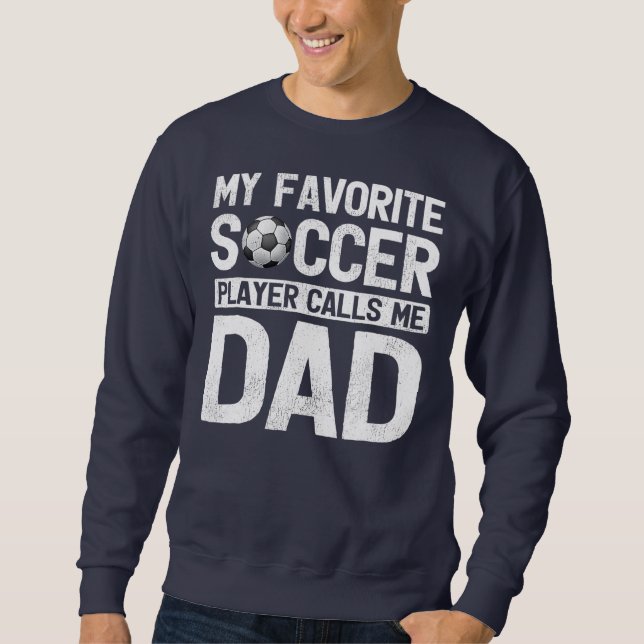 My Favourite Soccer Player Calls Me Dad Fathers Sweatshirt (Front)