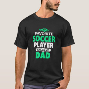 My Favourite Soccer Player Calls Me Dad Football T-Shirt
