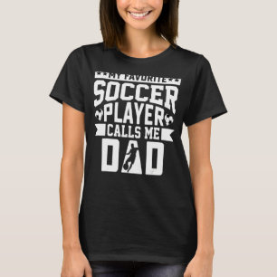 My Favourite Soccer Player Calls Me Dad T-Shirt