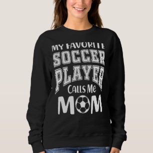 My Favourite Soccer Player Calls Me Mum Cute Socce Sweatshirt