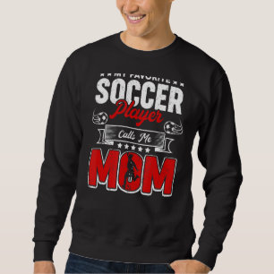 My Favourite Soccer Player Calls Me Mum  Mothers D Sweatshirt