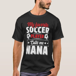 My Favourite Soccer Player Calls Me Nana Mothers D T-Shirt