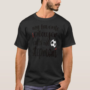 My Favourite Soccer Player Calls Me Soccer Stepmom T-Shirt