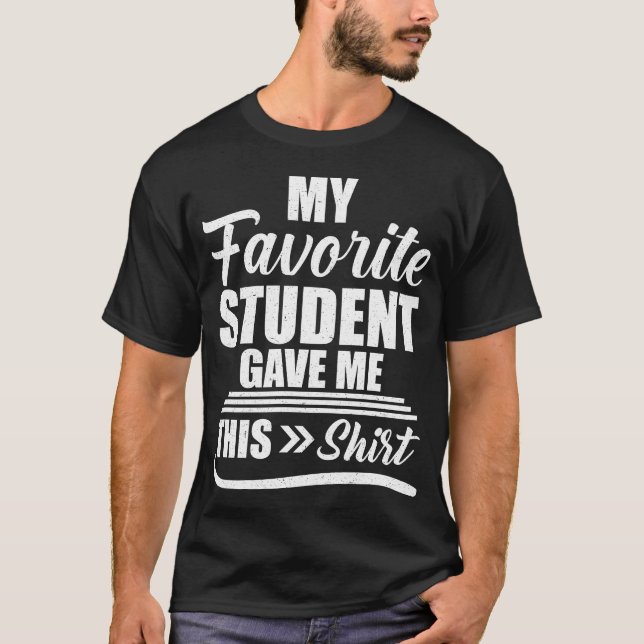 My Favourite Student Gave Me This Shirt (Front)